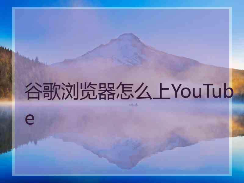 谷歌浏览器怎么上YouTube