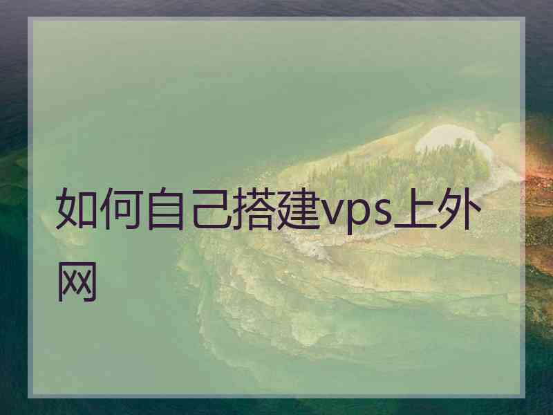 如何自己搭建vps上外网