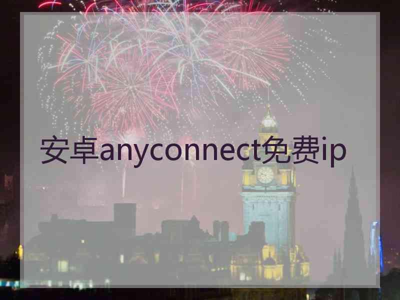 安卓anyconnect免费ip