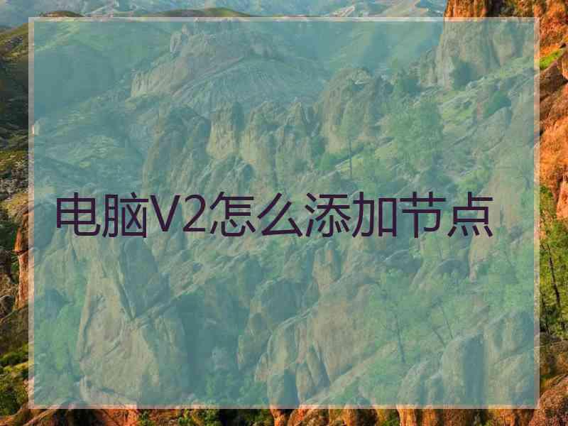 电脑V2怎么添加节点