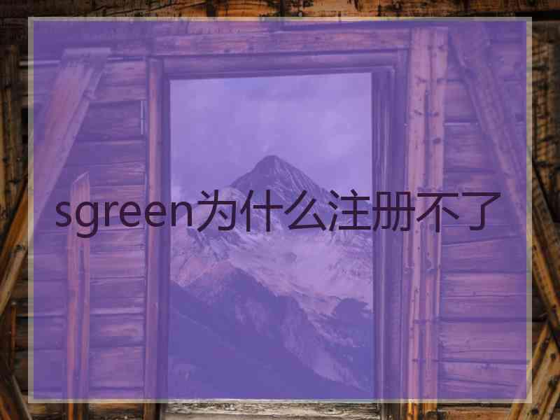 sgreen为什么注册不了