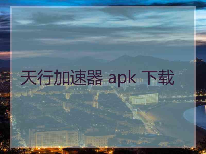 天行加速器 apk 下载